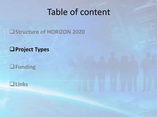 Table of content
Structure of HORIZON 2020
Project Types
Funding
Links
 
