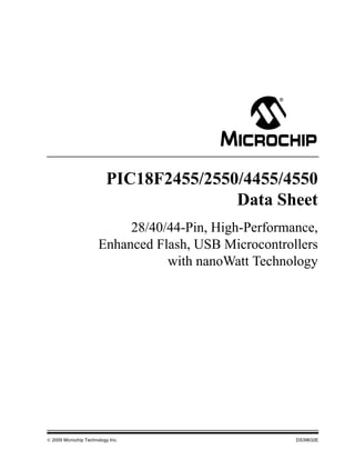 PIC18F2455/2550/4455/4550
                                         Data Sheet
                            28/40/44-Pin, High-Performance,
                       Enhanced Flash, USB Microcontrollers
                                  with nanoWatt Technology




© 2009 Microchip Technology Inc.                       DS39632E
 