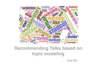Recommending Talks based on
topic modeling
Yao Wu
 