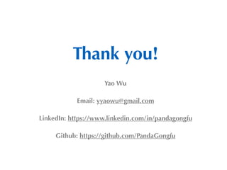 Thank you!
Yao Wu
Email: yyaowu@gmail.com
LinkedIn: https://www.linkedin.com/in/pandagongfu
Github: https://github.com/PandaGongfu
 