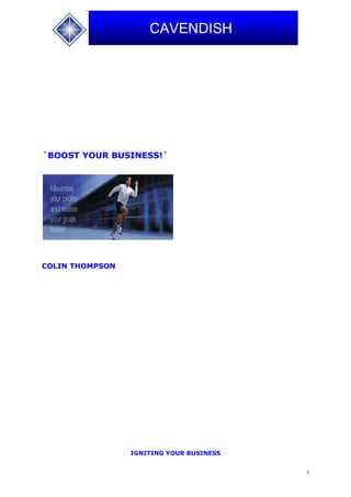 1
CAVENDISH
`BOOST YOUR BUSINESS!`
COLIN THOMPSON
IGNITING YOUR BUSINESS
 