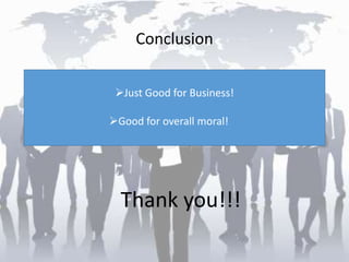 Conclusion
Just Good for Business!
Good for overall moral!
Thank you!!!
 
