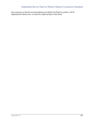 Independent Review Panel on Military Medical Construction Standards
Appendix D 101
class outcomes or that the recommendations provided by the Panel are perfect, will be
implemented without error, or cannot be improved upon in the future.
 