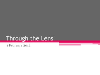 Through the Lens
1 February 2012
 