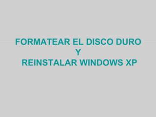 FORMATEAR EL DISCO DURO
Y
REINSTALAR WINDOWS XP
 