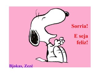 Frases de animo  http://www.plataformasuperior.com/slides/frases/frases.html Sorria! E seja feliz! Bjokas, Zezé 