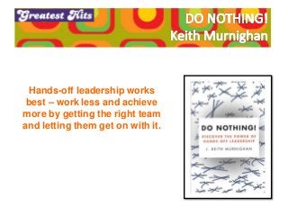 Hands-off leadership works
best – work less and achieve
more by getting the right team
and letting them get on with it.
 