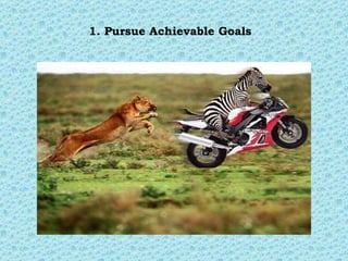 1. Pursue Achievable Goals   