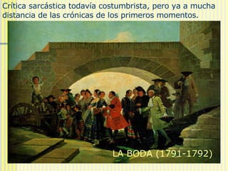 Crítica sarcástica todavía costumbrista, pero ya a mucha distancia de las crónicas de los primeros momentos.   LA BODA (1791-1792) 