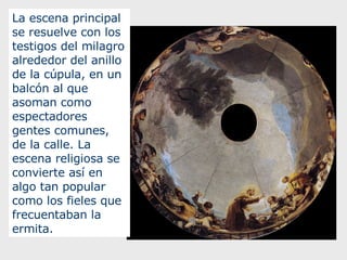La escena principal se resuelve con los testigos del milagro alrededor del anillo de la cúpula, en un balcón al que asoman...