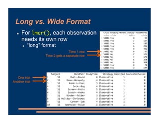 Long vs. Wide Format
! For lmer(), each observation
needs its own row
! “long” format
Time 1 row
Time 2 gets a separate ro...