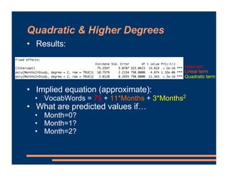 Quadratic & Higher Degrees
• Results:
• Implied equation (approximate):
• VocabWords = 75 + 11*Months + 3*Months2
• What a...