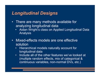 Longitudinal Designs
• There are many methods available for
analyzing longitudinal data
• Aidan Wright’s class on Applied ...
