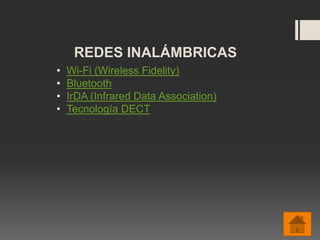 REDES INALÁMBRICAS
• Wi-Fi (Wireless Fidelity)
• Bluetooth
• IrDA (Infrared Data Association)
• Tecnología DECT
 