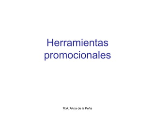 M.A. Alicia de la Peña
Herramientas
promocionales
 