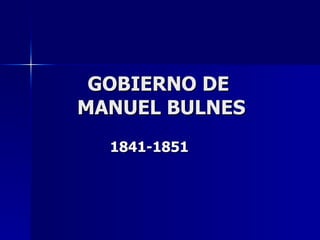 GOBIERNO DE
MANUEL BULNES
  1841-1851
 