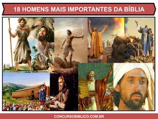 CONCURSOBIBLICO.COM.BR
18 HOMENS MAIS IMPORTANTES DA BÍBLIA
 