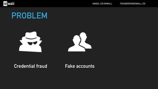 Credential fraud Fake accounts
PROBLEM
ANGEL.CO/IDWALL FOUNDERS@IDWALL.CO
 