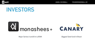 Major Series A and B in LATAM
ANGEL.CO/IDWALL FOUNDERS@IDWALL.CO
INVESTORS
Biggest Seed fund in Brazil
 