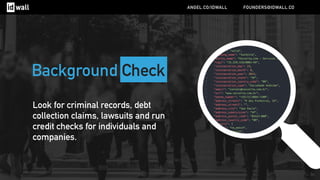 Background Check
Look for criminal records, debt
collection claims, lawsuits and run
credit checks for individuals and
companies.
ANGEL.CO/IDWALL FOUNDERS@IDWALL.CO
 