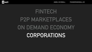 FINTECH
P2P MARKETPLACES
ON DEMAND ECONOMY
CORPORATIONS
ANGEL.CO/IDWALL FOUNDERS@IDWALL.CO
 
