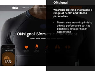 OMsignal
Wearable clothing that tracks a
range of health and fitness
parameters
• Main claims around optimizing
athletic performance but has
potentially broader health
applications
 