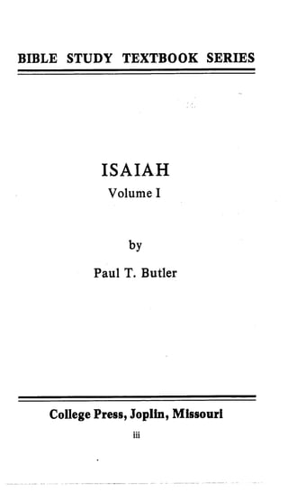 BIBLE STUDY TEXTBOOK SERIES
ISAIAH
Volume I
Paul T.Butler
College Press, Joplin, Missouri
iii
 