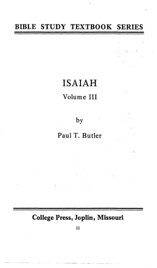 BIBLE STUDY TEXTBOOK SERIES
ISAIAH
Volume I11
by
Paul T. Butler
College Press, Joplin, Missouri
iii
 