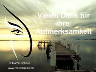 Vielen Dank für ihre  Aufmerksamkeit © Marcel Schöne  www.marcellus.de.ms 