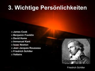 3. Wichtige Persönlichkeiten James Cook Benjamin Franklin David Hume Immanuel Kant Isaac Newton Jean Jacques Rousseau Friedrich Schiller Voltaire Friedrich Schiller 