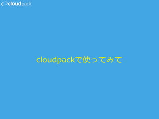 cloudpackで使ってみて
 