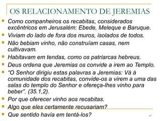 Recapitulando o contexto Profetas antes do Exílio
Profeta Ano Rei em Judá Rei em Israel
Jonas 762
Uzias Jeroboão II
Amós 750
Oséias 740 Uzias e Jotão
Jeroboão II, Zacarias,
Salum, Menaém
Isaías 740 a 680 Uzias, Jotão, Acaz , Ezequias e
Manassés
Menaém, Pecas,Oséias
(último rei).Miquéias 727 a 710
Joel Indefinido Jotão, Acaz, Ezequias
Nenhum. O Reino do
Norte foi tomado pelos
assírios, o povo levado
cativo. Outros povos
foram trazidos para
ocupar Israel, e com
eles outros deuses.
Obadias
Indefinido
Indefinido, talvez Manassés,
Amom ou JosiasNaum
Sofonias 630 a 625 Josias
Habacuque ~ 607 Joacaz e Jeoaquim
Jeremias e
Lamentaçõ
es
625 a 586
e 588 a.C
Josias, Joacaz , Jeoaquim,
Zedequias, e Joaquim.
Queda de Jerusalém: 587 ou 586
Nenhum. Assíria
sucumbira à Babilônia
assim como o Egito
 