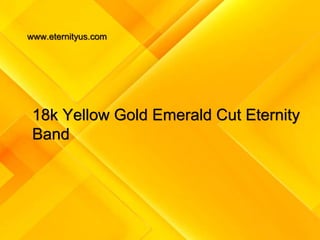 18k Yellow Gold Emerald Cut Eternity
Band
www.eternityus.com
 