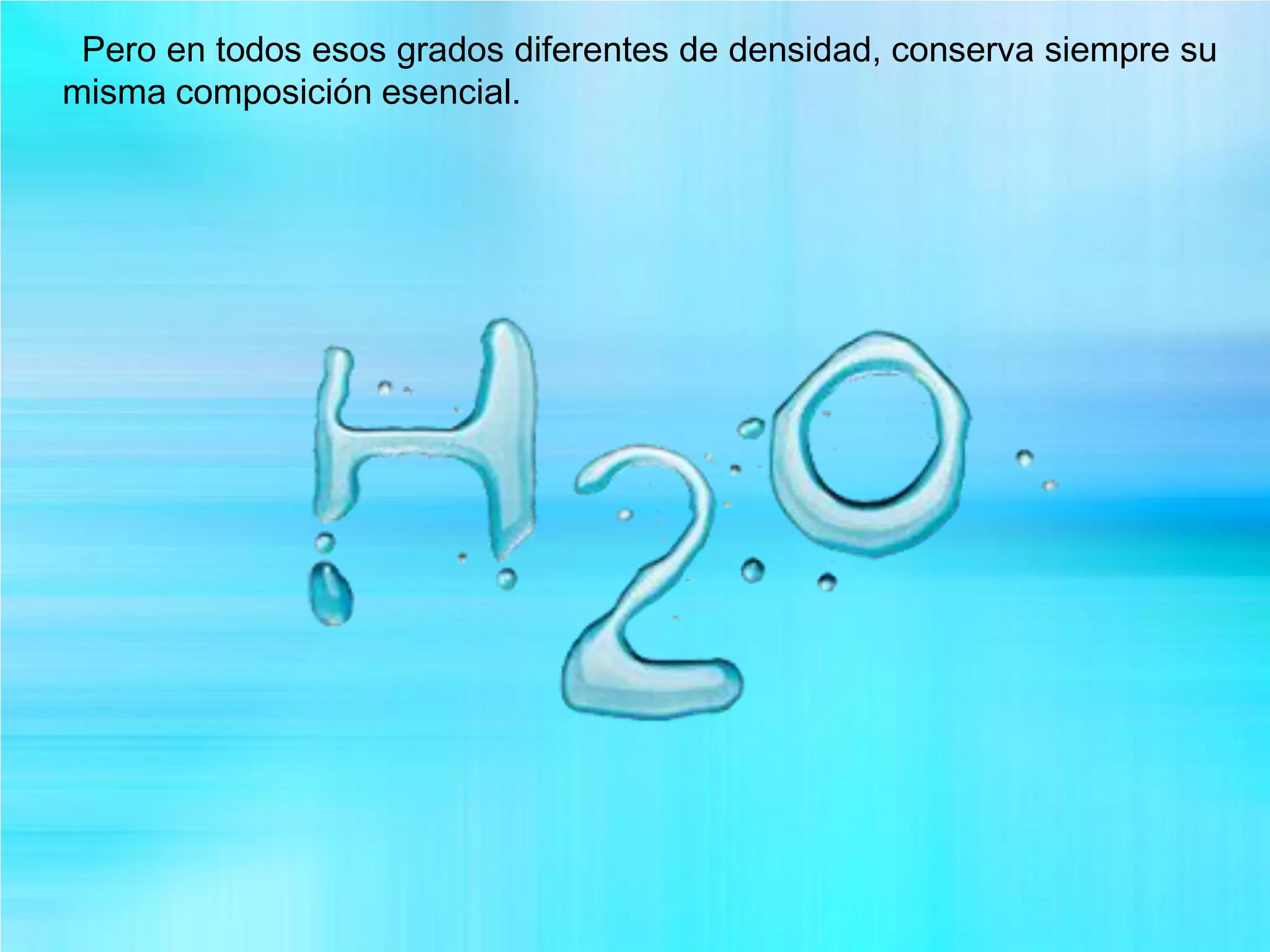 Pero en todos esos grados diferentes de densidad, conserva siempre su
misma composición esencial.
 