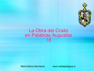 La Obra del Cristo
en Palabras Augustas
18
María Elena Sarmiento www.verbajoelagua.cl
 
