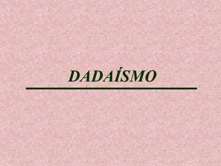 DADAÍSMO

 
