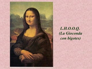 L.H.O.O.Q.
(La Gioconda
con bigotes)

 
