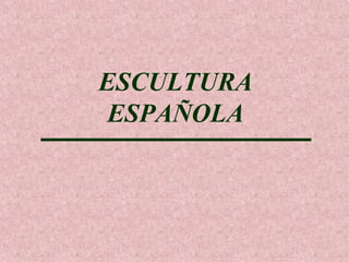 ESCULTURA
ESPAÑOLA

 