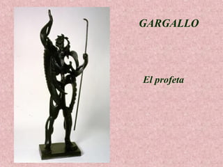 GARGALLO

El profeta

 