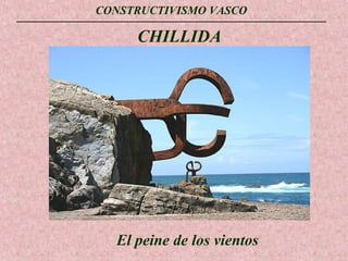 CONSTRUCTIVISMO VASCO

CHILLIDA

El peine de los vientos

 