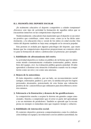 DANIEL LAPRESA, JAVIER ARANA, ANA PONCE DE LEÓN




I.4. EL DEPORTE ESCOLAR COMO COMPLEMENTO DE LA
     ASIGNATURA DE EDUCACIÓN FÍSICA
    La actividad del hombre se desarrolla en dos ámbitos claramente diferen-
ciados: el del trabajo y el del tiempo libre. Pero para poder adentrarse en el
mundo adulto existe un período preparatorio, de génesis de la conducta,
como afirma Jean Le Boulch, en el curso del cual se sitúa la acción educativa.
    La Educación debe jugar un doble rol, la de preparar al sujeto para su
vida adulta, tanto a nivel laboral como de tiempo libre y, por otra parte,
desarrollar las aptitudes permitiendo su máximo desarrollo.
    La Educación Física Escolar, como toda asignatura oficial, tiene unas mar-
cadas directrices u orientaciones para su desarrollo en la Escuela. Éstas vie-
nen determinadas por el Ministerio de Educación y Cultura o por los
Gobiernos Autonómicos que cuentan con competencias en materia educa-
tiva, a través de los respectivos Reales Decretos del currículo del área de
Educación Física en la Etapa de Educación Primaria y Secundaria. Las direc-
trices oficiales señaladas para las distintas etapas, ciclos y cursos se hacen
transparentes en objetivos, contenidos, criterios de evaluación, orientacio-
nes metodológicas, etc., siendo los propios profesores de Educación Física
quienes las contextualizan y adaptan al Proyecto Educativo del Centro, a los
diferentes niveles educativos y a las necesidades del alumnado.
                                    TE
                               AD

                                      M
                             ID




                                                                        GI
                                                                S
                                       PO




                                                               O
                           AL




                                                                          RO
                                                             LT
                                         RA
                         CI




                                                                            S
                                                           SA
                                           LI
                       PA




                                             DA
                     ES




                                               D




                         CORPORALIDAD                      DESPLAZAMIENTOS
                    CO




                                                            LANZAMIENTOS
                                            IO
                      O
                       RD




                                          BR




                                                             RECEPCIONES
                                        LI
                         IN




                                                               GOLPEOS
                                      UI
                           AC




                                                            CONDUCCIONES
                                    EQ
                             IÓ
                               N




                  CAPACIDADES PERCEPTIVO-                  HABILIDADES
                         MOTRICES                        MOTRICES BÁSICAS
                                                                   N
                                                                 IÓ

                                                                       IN




                          FUERZA
                                                                         TE
                                                               AC



                                                                           RA
                                                             IC
                                                           UN




                                                                             CC




                               FLEXIBILIDAD
                                                                               IÓ
                                                          M




                                                                JUEGO
                                                        CO




                                                                                 N




                                                             COOPERATIVO
                       RESISTENCIA
                                                              EXPRESIÓN
                                                               CREACIÓN
                             VELOCIDAD                       IMAGINACIÓN



                        CAPACIDADES                        CAPACIDADES
                       FÍSICAS BÁSICAS                    SOCIOMOTRICES




                                                                                              31
 