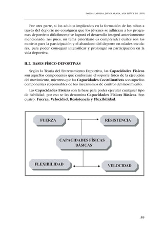 DANIEL LAPRESA, JAVIER ARANA, ANA PONCE DE LEÓN




    Esta multifuncionalidad de la Educación Física explica todo su valor edu-
cativo así como su gran aporte a la consecución de los objetivos generales de
la educación obligatoria situados en el marco de la educación personalizada.
   Por otra parte, las directrices educativas contemplan el Deporte como
un subconjunto específico de conductas motrices, tiene un valor social deri-
vado de ser la forma más común de entender la actividad física en nuestro
contexto social y cultural.
    La práctica deportiva, socialmente entendida, exige unas determinadas
condiciones, como son: el planteamiento competitivo, la selección y clasi-
ficación por niveles de competencia, el entrenamiento sistemático y res-
tringido a un número limitado de especialidades, etc., que no siempre son
compatibles con las intenciones educativas propias de la Educación
Obligatoria. (MEC 1992)
   Si bien el medio donde actúa el profesor de Educación Física es la escuela
obligatoria, la cual recibe a la totalidad de los niños con sus diferentes niveles
de desarrollo o con hándicaps, y en el que ejerce una Educación Física adap-
tada y centrada sobre el desarrollo de la persona; el medio donde actúa el
entrenador, es el club, el cual recibe a los niños que eligen voluntariamente,
una actividad deportiva. Se trata de una actividad opcional, libremente elegi-
da, frecuentemente orientada por una inquietud competitiva.
    En la práctica del deporte se constata dos aspectos diferentes e incluso
contradictorios: un deporte centrado en la obtención de resultados lo más
elevados posibles, imponiendo a sus practicantes un entrenamiento asiduo
y, otra forma, centrada en el puro placer por la práctica, que toma un valor
higiénico o de expansión. Pero entre estos dos extremos se hace posible la
utilización de otra forma de deporte, la que aquí nos interesa, el “Deporte
Escolar Educativo” con un alto valor de formación.
   Para que el Deporte sea un hecho educativo debe respetar los siguientes
criterios:
   * Tener un carácter abierto; es decir la participación no puede estable-
     cerse por niveles de habilidad, sexo u otros criterios de discriminación.
   * Tener como finalidad no sólo la mejora de las habilidades motrices,
     sino también las otras intenciones educativas presentes en los objetivos
     generales (capacidades cognitivas, de equilibrio personal, de relación
     interpersonal, de actuación e inserción social).
   * Que los planteamientos que se efectúen no incidan fundamentalmente
     sobre el resultado de la actividad (ganar/perder), sino sobre las inten-
     ciones educativas que se persiguen.


                                                                                    33
 