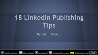 18 Linkedin Publishing
Tips
By Justin Bryant
 
