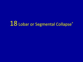 18Lobar or Segmental Collapse*
 