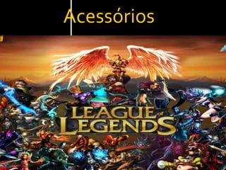 Acessórios
 