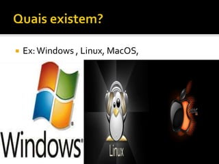  Ex:Windows , Linux, MacOS,
 
