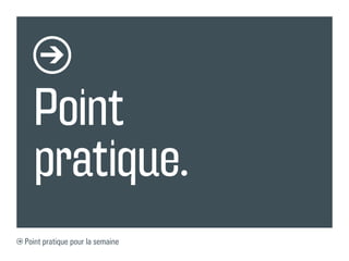 Point
  pratique.
Point pratique pour la semaine
 