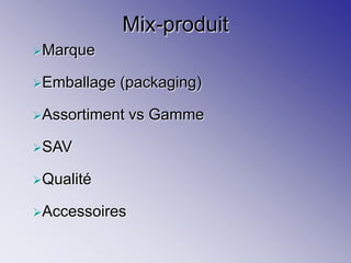 Mix-produit
Marque
Emballage (packaging)
Assortiment vs Gamme
SAV
Qualité
Accessoires
 