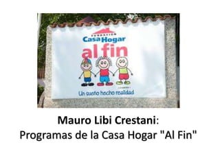 Mauro Libi Crestani:
Programas de la Casa Hogar "Al Fin"
 