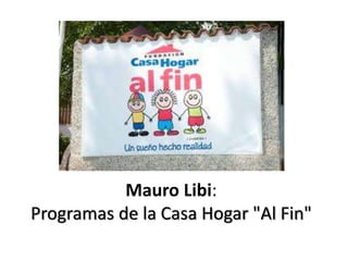 Mauro Libi:
Programas de la Casa Hogar "Al Fin"
 